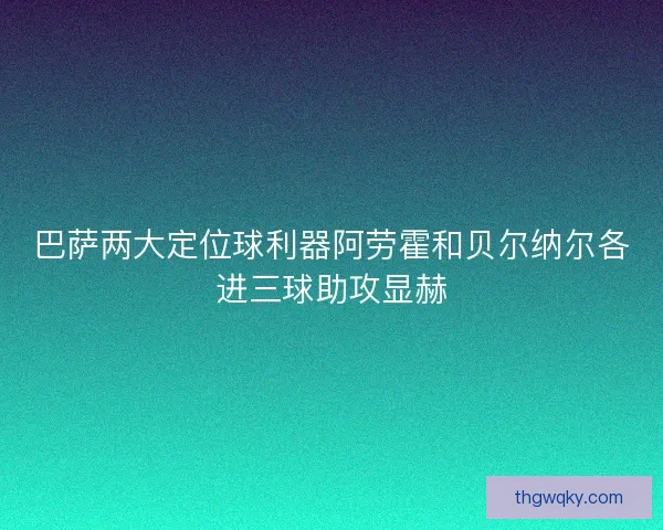 巴萨两大定位球利器阿劳霍和贝尔纳尔各进三球助攻显赫