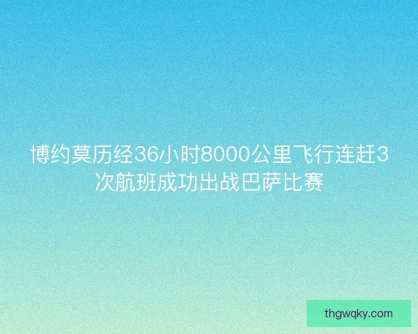 博约莫历经36小时8000公里飞行连赶3次航班成功出战巴萨比赛 博约莫历经36小时8000公里飞行连赶3次航班成功出战巴萨比赛